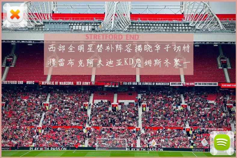 西部全明星替补阵容揭晓华子切特穆雷布克阿夫迪亚KD詹姆斯齐聚一堂