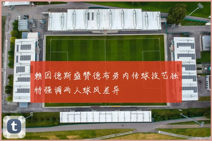 赖因德斯盛赞德布劳内传球技艺独特强调两人球风差异